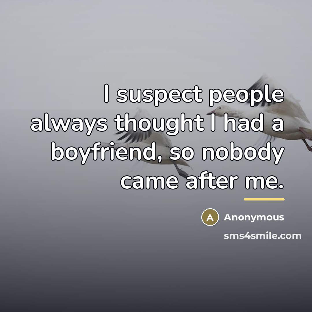 “I suspect people always thought I had a boyfriend, so…” quote by Anonymous