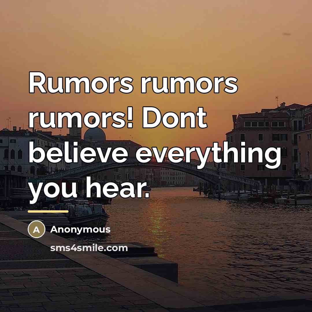 “Rumors rumors rumors! Dont believe everything you hear.…” quote by Anonymous