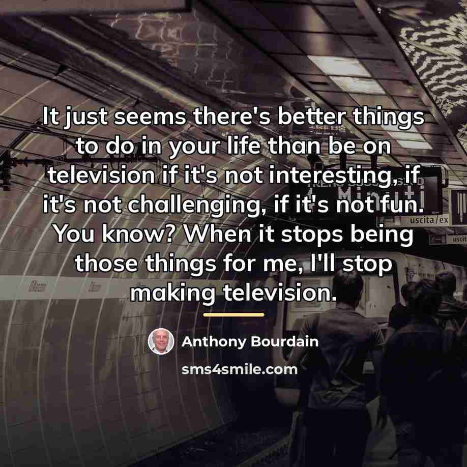 “It just seems there's better things to do in your…” quote by Anthony Bourdain