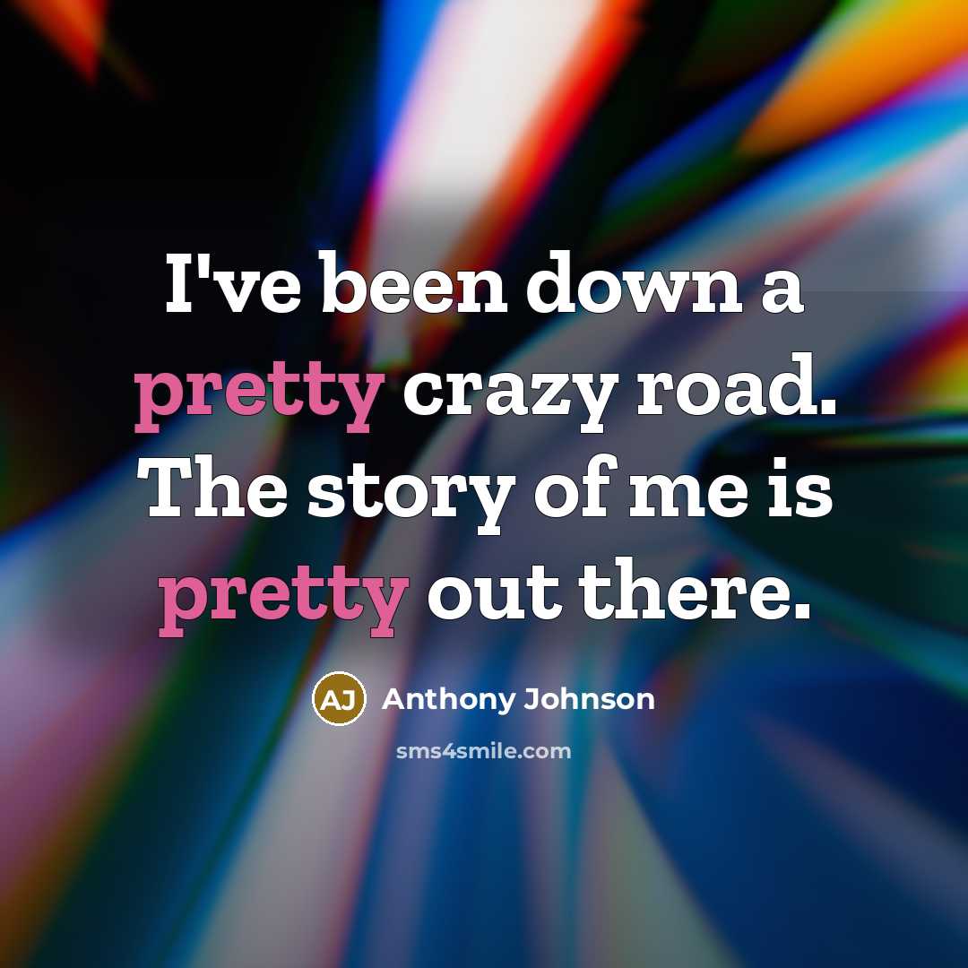 “I've been down a pretty crazy road. The story of…” quote by Anthony Johnson