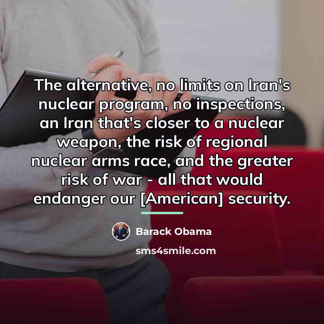 “The alternative, no limits on Iran's nuclear program, no inspections,…” quote by Barack Obama