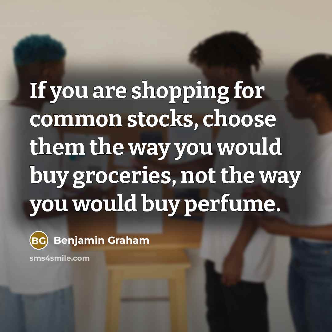 “If you are shopping for common stocks, choose them the…” quote by Benjamin Graham