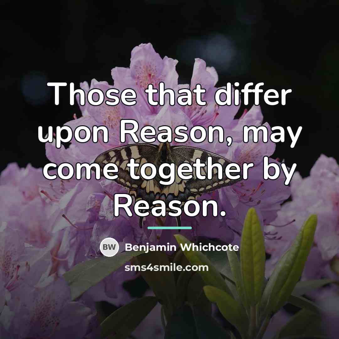 “Those that differ upon Reason, may come together by Reason.…” quote by Benjamin Whichcote