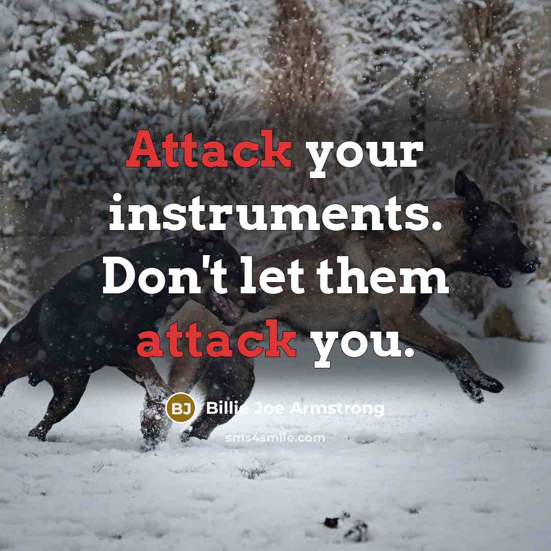 “Attack your instruments. Don't let them attack you.” quote by Billie Joe Armstrong