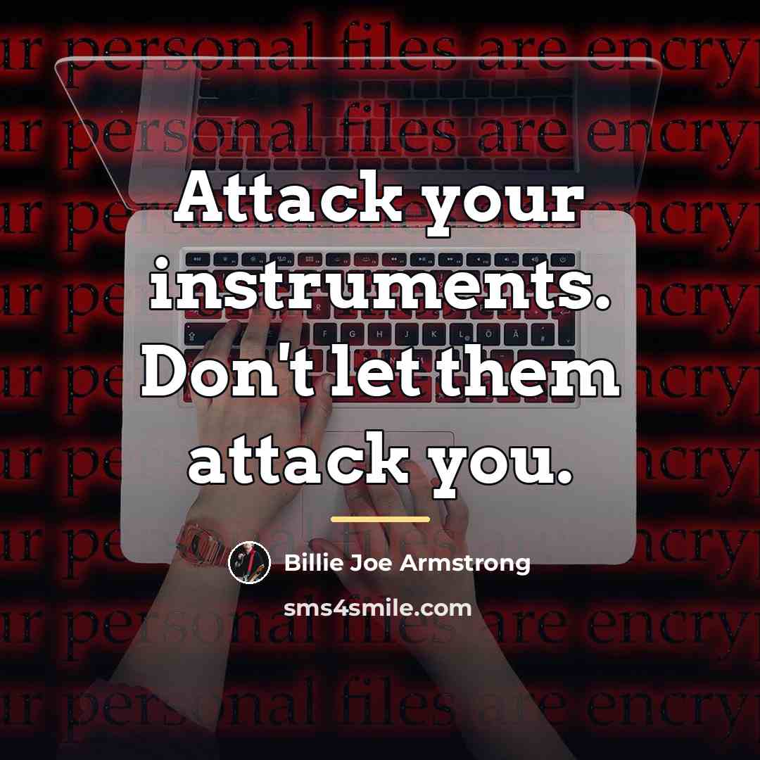“Attack your instruments. Don't let them attack you.…” quote by Billie Joe Armstrong