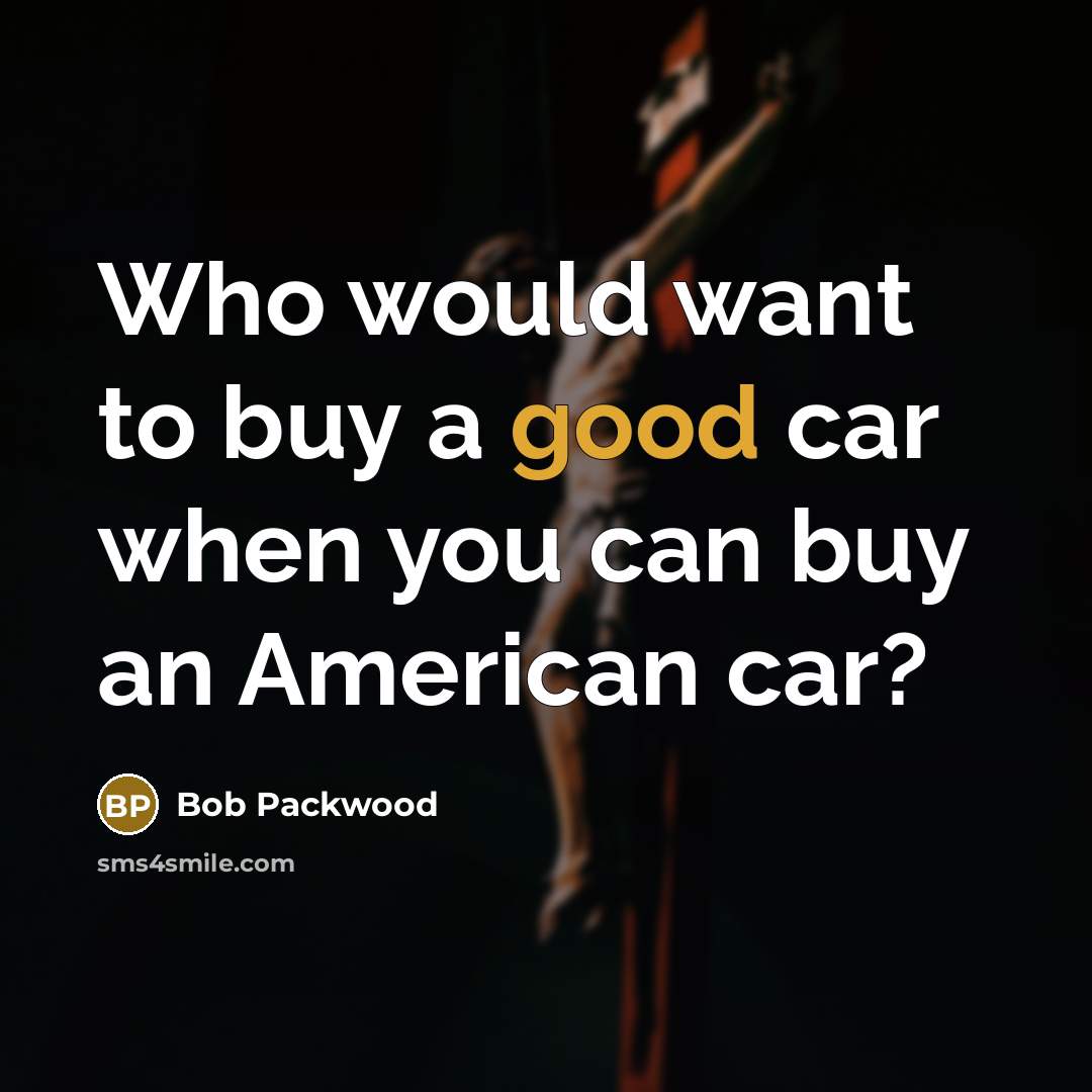 “Who would want to buy a good car when you…” quote by Bob Packwood