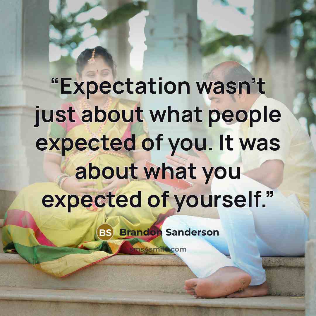 “Expectation wasn't just about what people expected of you. It was about what you expected of yourself.” quote by Brandon Sanderson