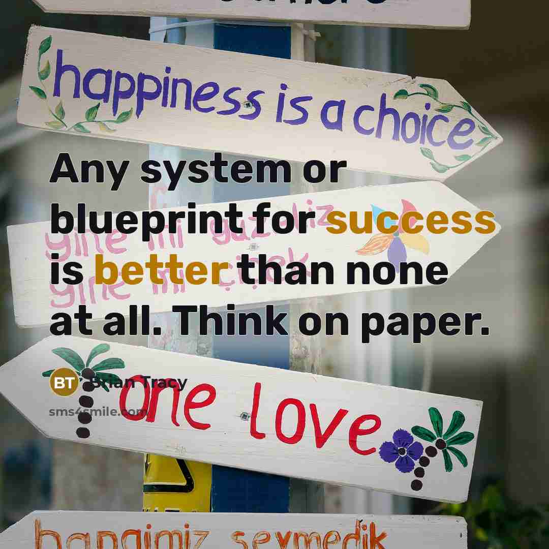 “Any system or blueprint for success is better than none at all. Think on paper.” quote by Brian Tracy