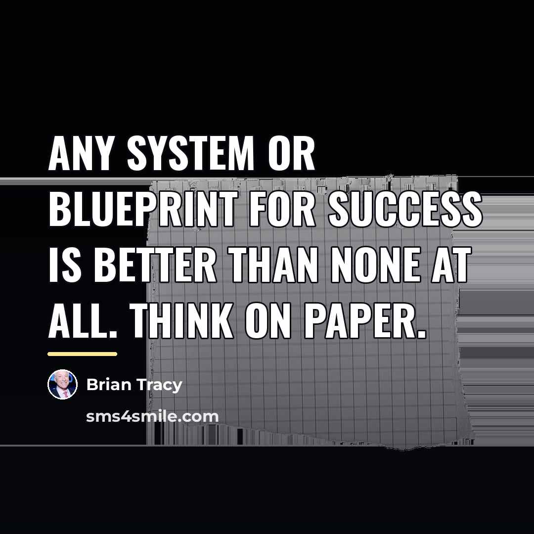 “Any system or blueprint for success is better than none…” quote by Brian Tracy