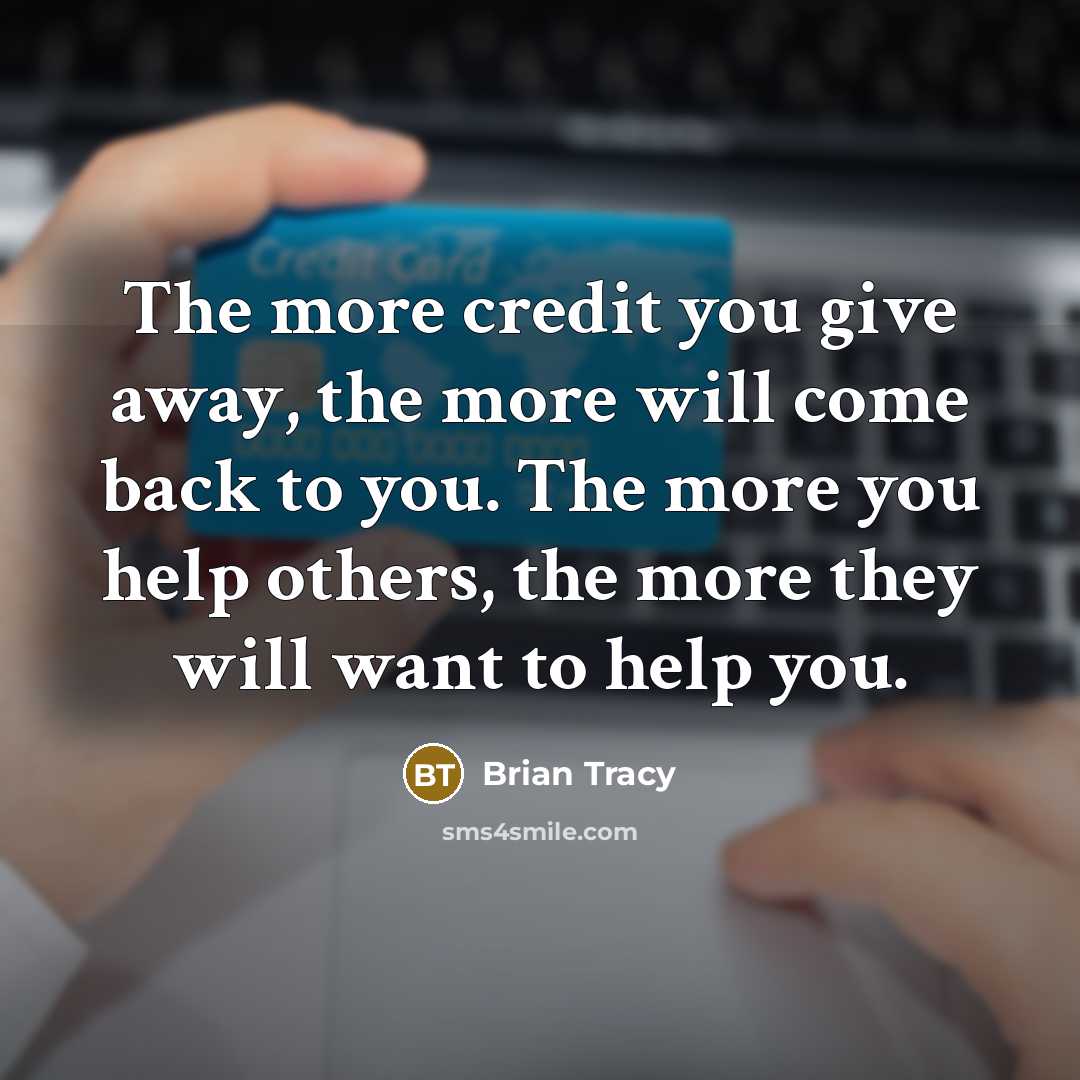 “The more credit you give away, the more will come…” quote by Brian Tracy