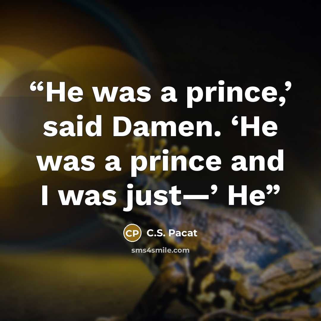 “He was a prince,’ said Damen. ‘He was a prince and I was just—’ He” quote by C.S. Pacat
