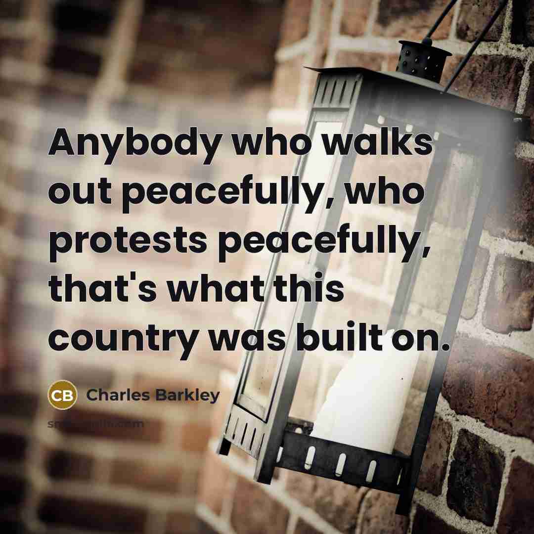 “Anybody who walks out peacefully, who protests peacefully, that's what…” quote by Charles Barkley