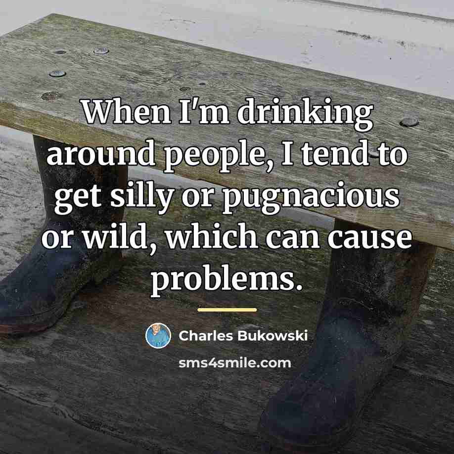 “When I'm drinking around people, I tend to get silly…” quote by Charles Bukowski