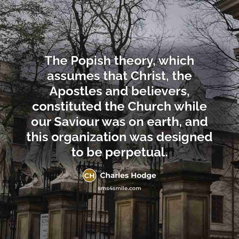 “The Popish theory, which assumes that Christ, the Apostles and…” quote by Charles Hodge