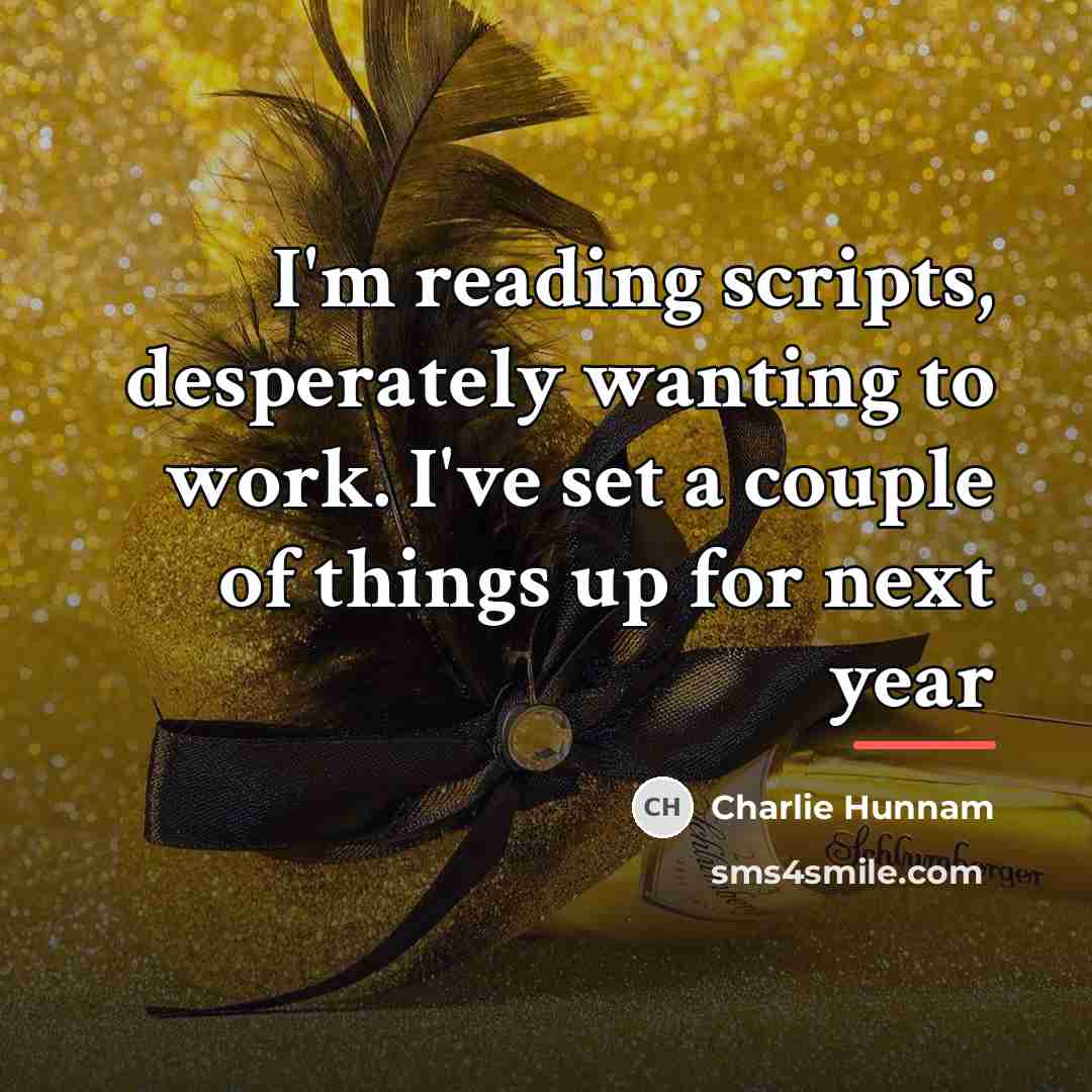 “I'm reading scripts, desperately wanting to work. I've set a…” quote by Charlie Hunnam