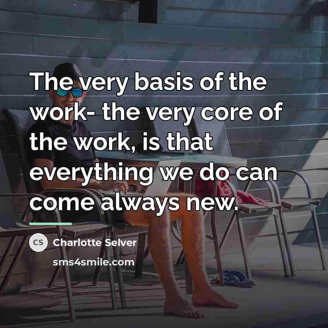 “The very basis of the work- the very core of…” quote by Charlotte Selver