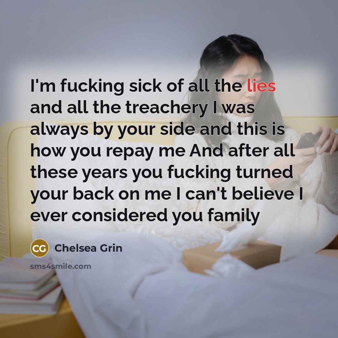 “I'm fucking sick of all the lies and all the treachery I was always by your side and this is how you repay me And after all these years you fucking turned your back on me I can't believe I ever considered you family” quote by Chelsea Grin
