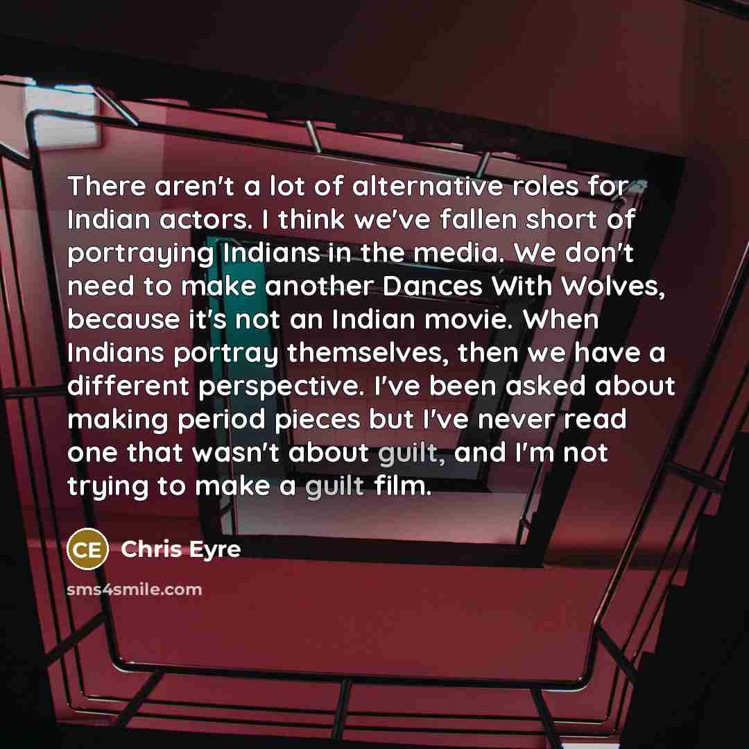“There aren't a lot of alternative roles for Indian actors.…” quote by Chris Eyre