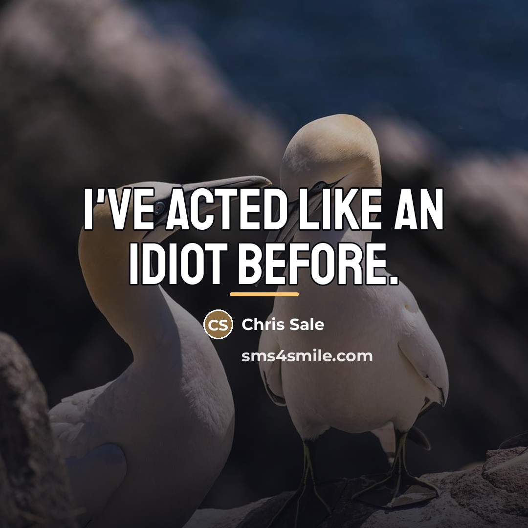 “I've acted like an idiot before.…” quote by Chris Sale