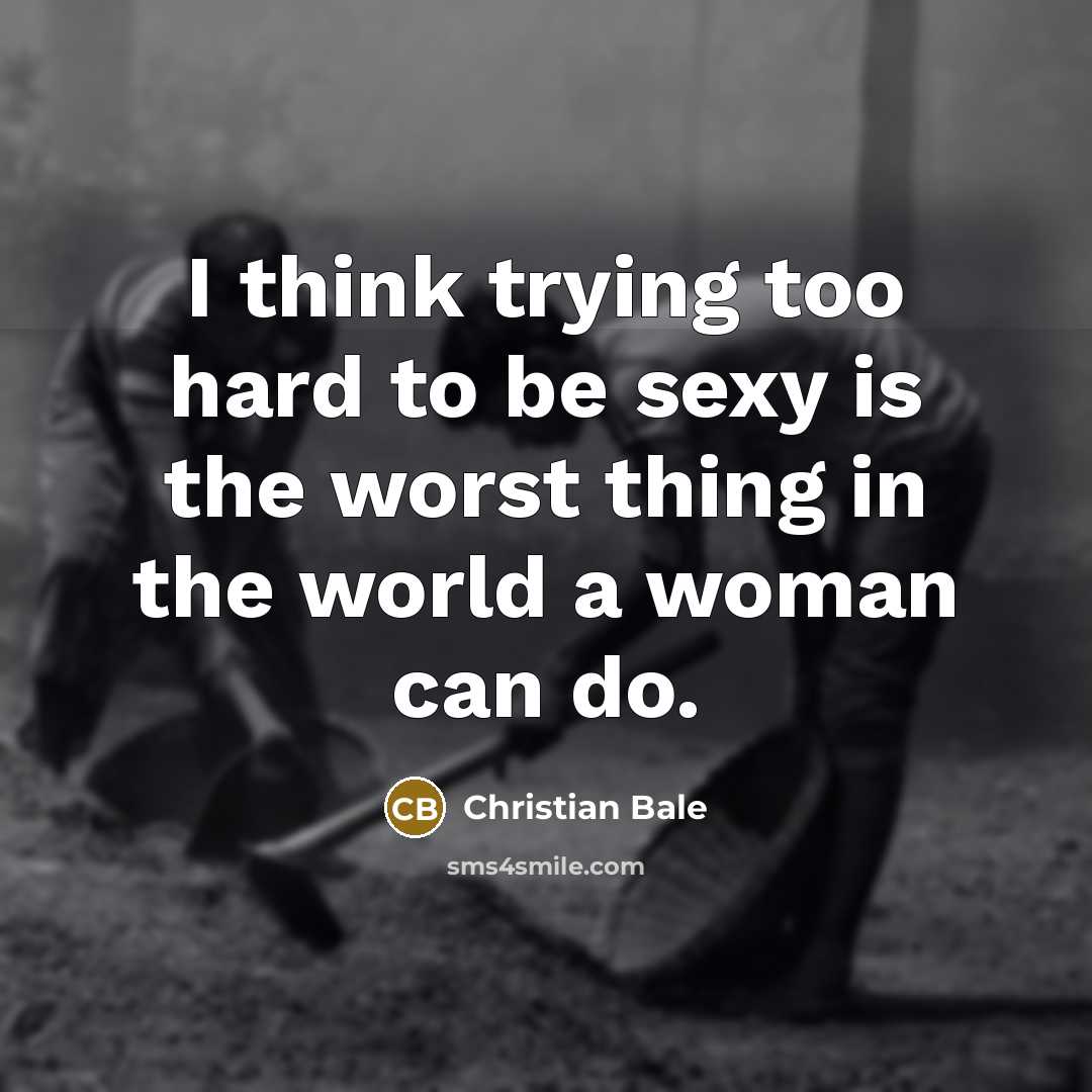 “I think trying too hard to be sexy is the…” quote by Christian Bale