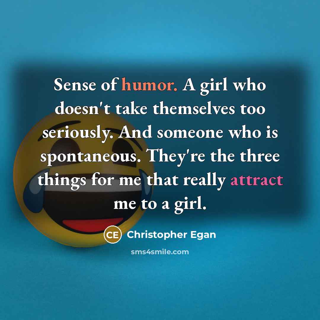 “Sense of humor. A girl who doesn't take themselves too…” quote by Christopher Egan