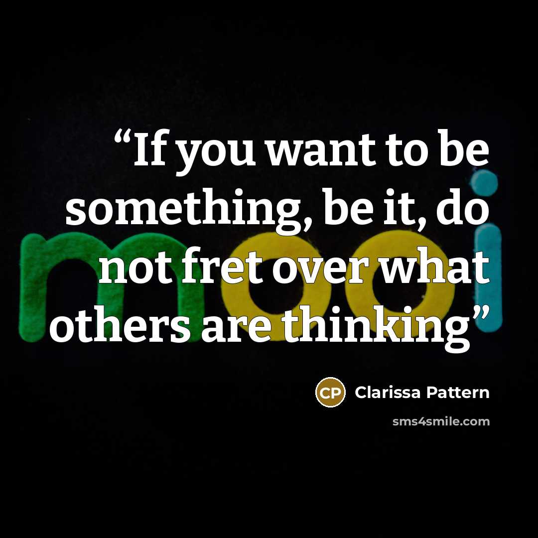 “If you want to be something, be it, do not fret over what others are thinking” quote by Clarissa Pattern