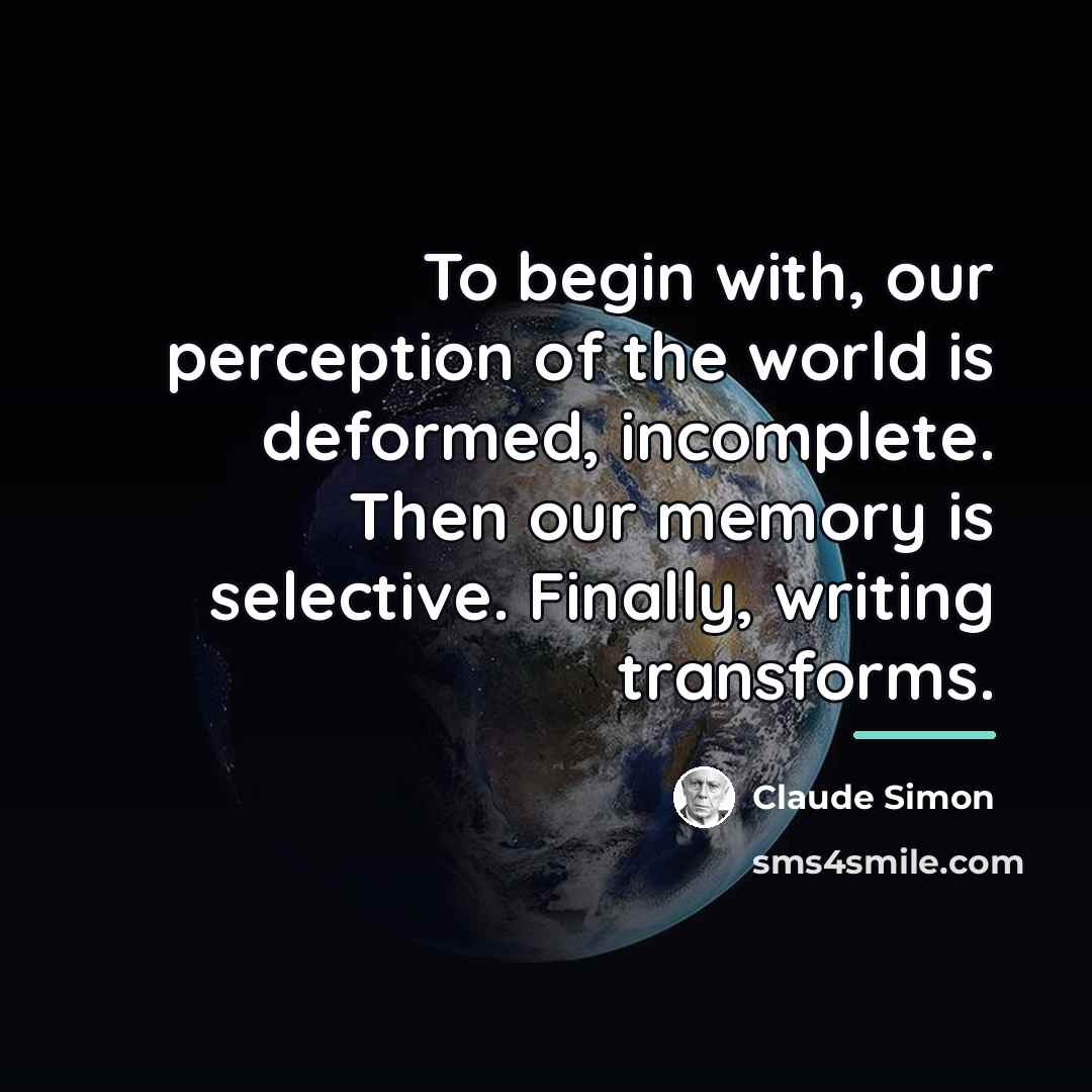 “To begin with, our perception of the world is deformed,…” quote by Claude Simon
