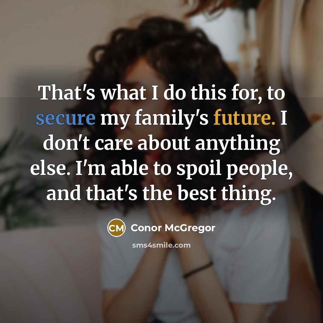 “That's what I do this for, to secure my family's…” quote by Conor McGregor