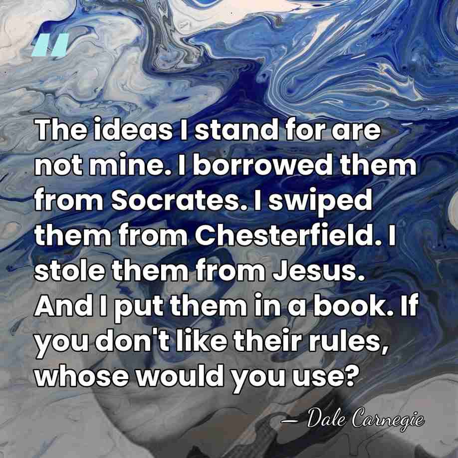 The ideas I stand for are not mine. I borrowed them from&hellip; - Dale Carnegie