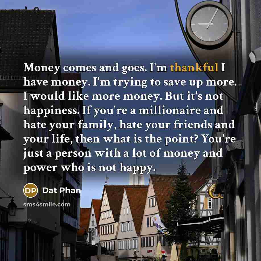 “Money comes and goes. I'm thankful I have money. I'm…” quote by Dat Phan