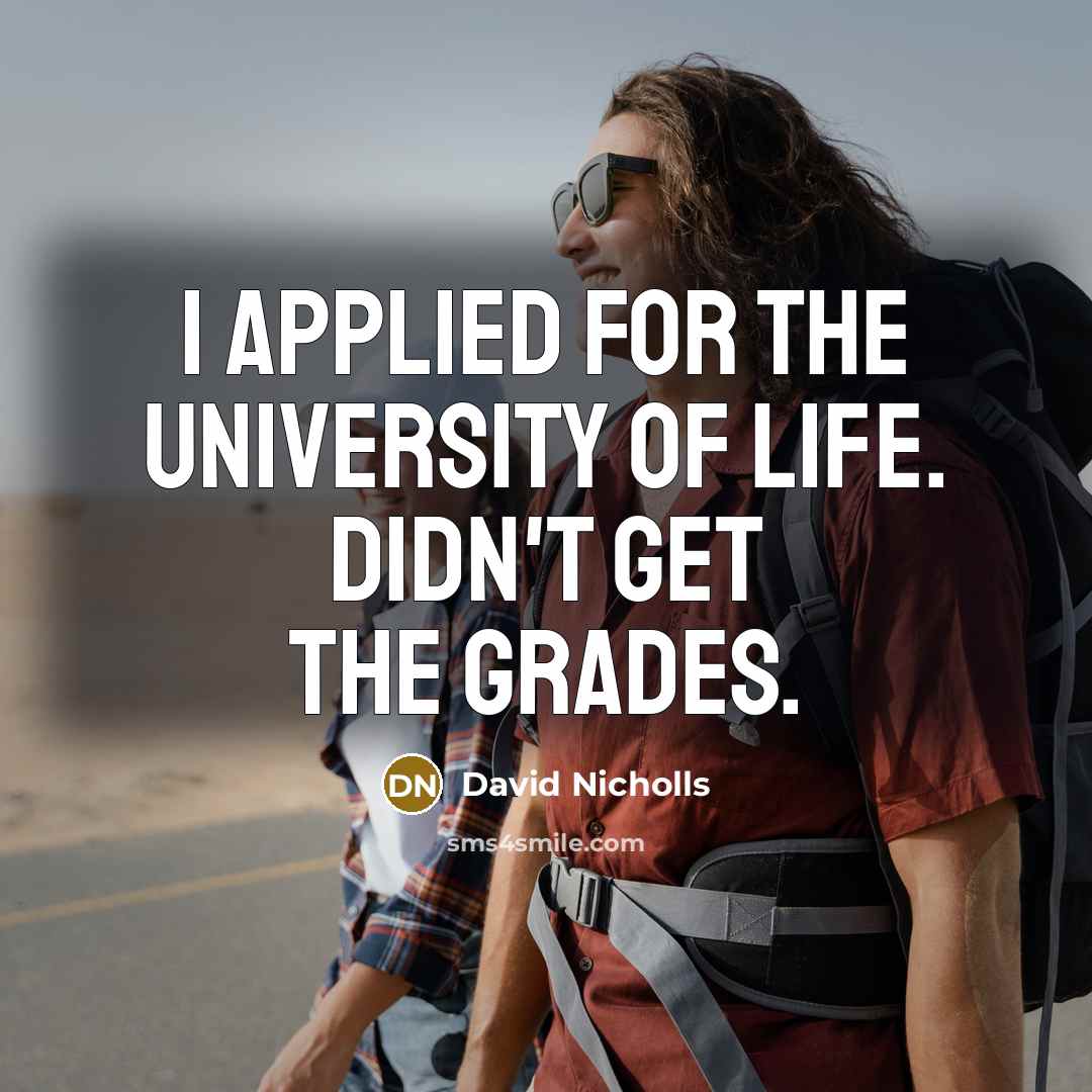 “I applied for the University of Life. Didn't get the…” quote by David Nicholls