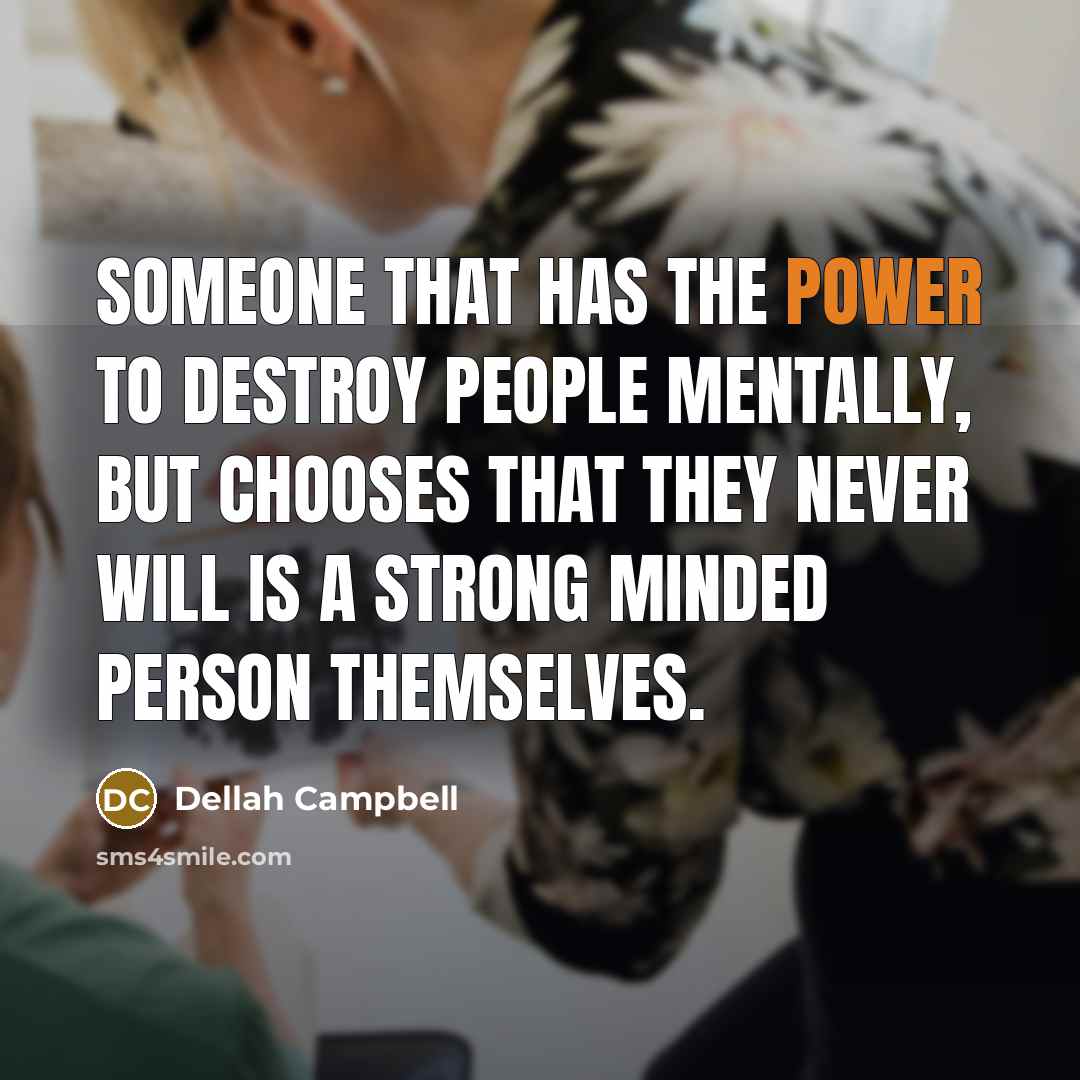 “Someone that has the power to destroy people mentally, but…” quote by Dellah Campbell