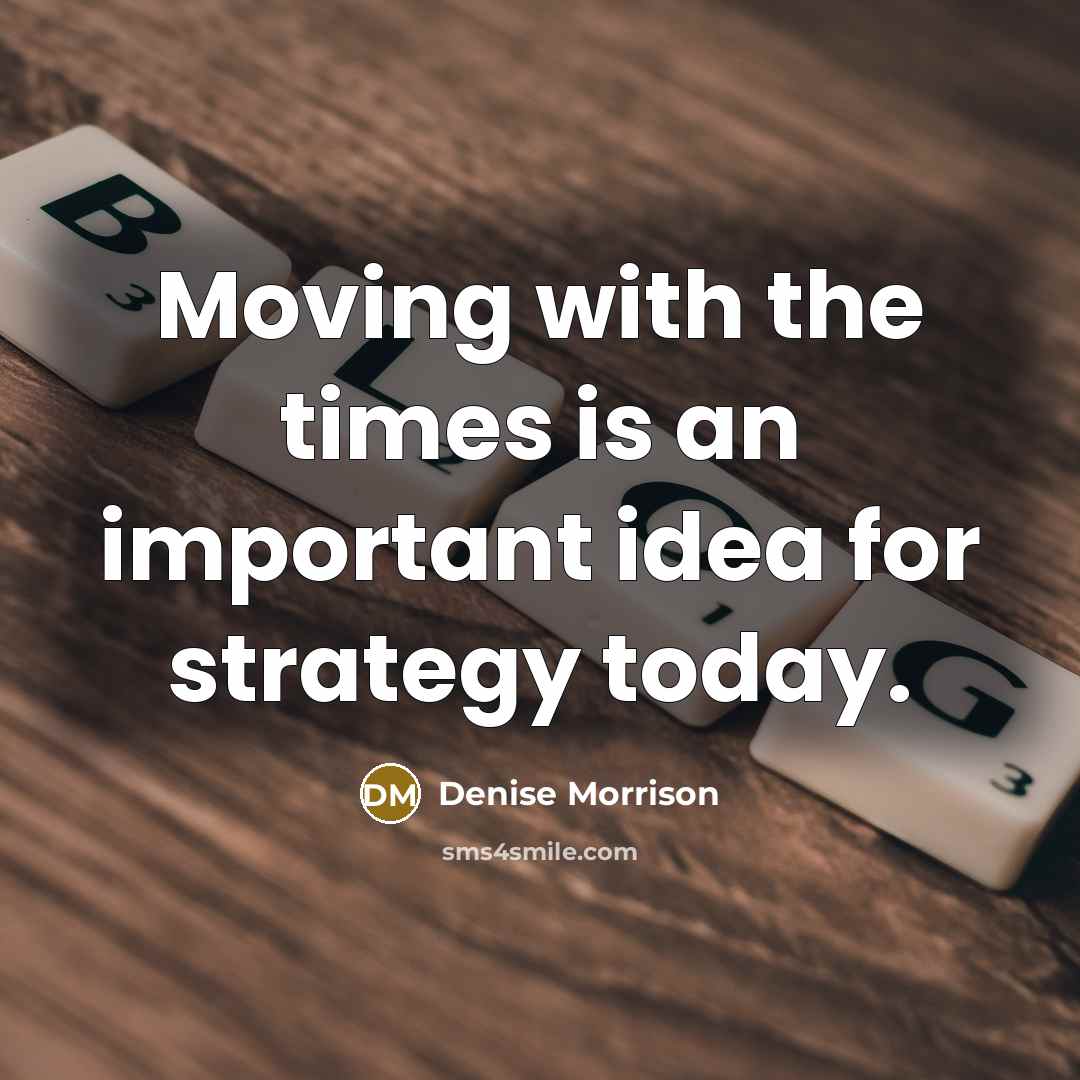 “Moving with the times is an important idea for strategy…” quote by Denise Morrison