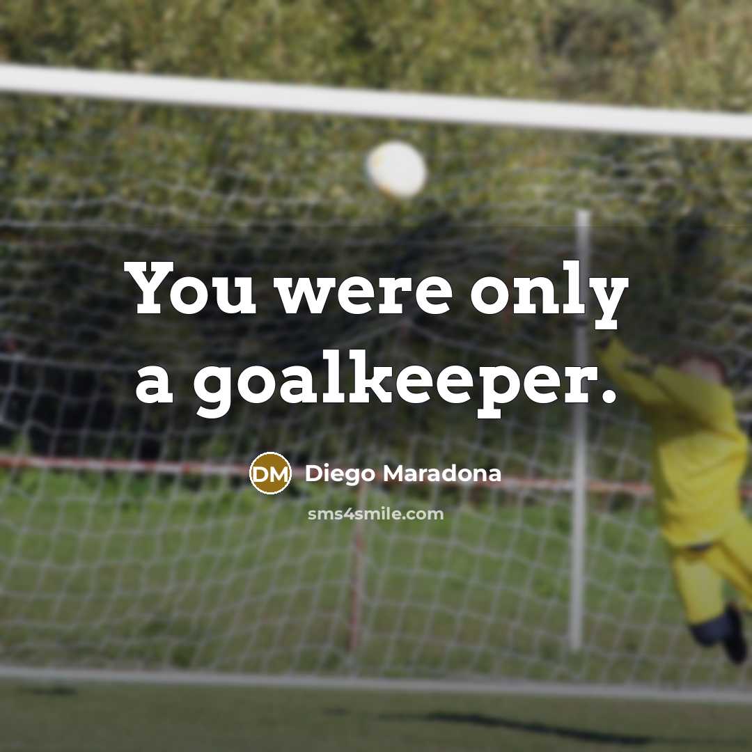 “You were only a goalkeeper.…” quote by Diego Maradona