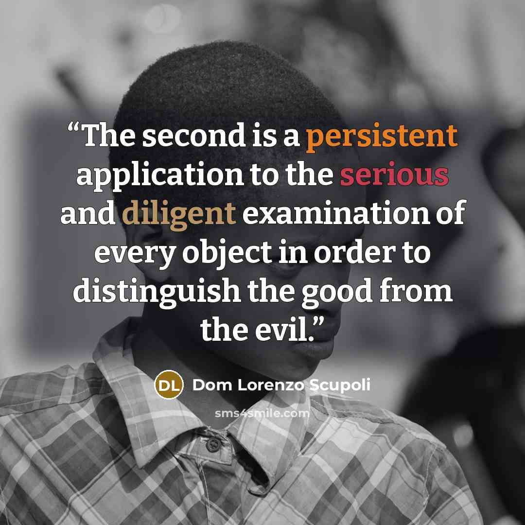 “The second is a persistent application to the serious and diligent examination of every object in order to distinguish the good from the evil.” quote by Dom Lorenzo Scupoli