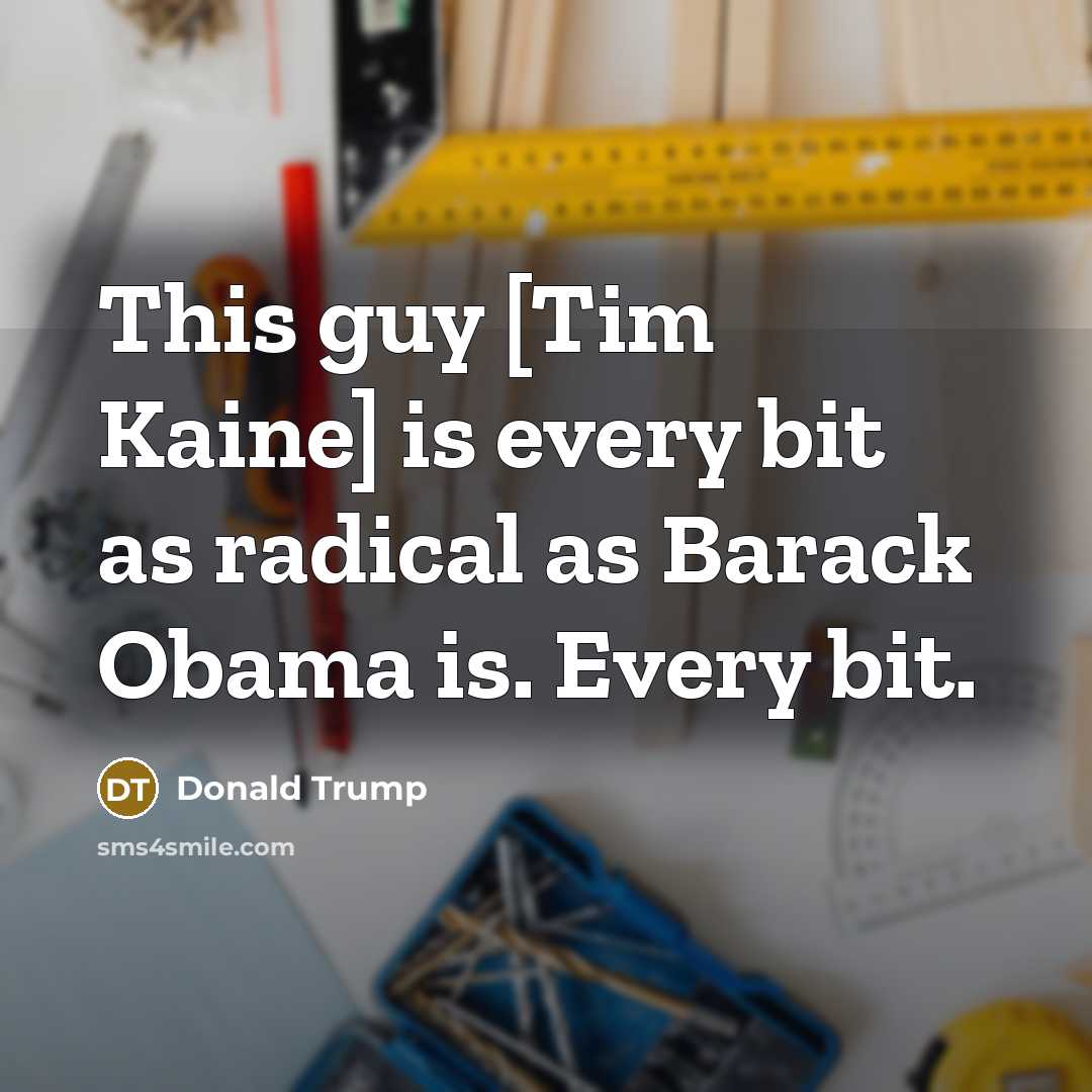 “This guy [Tim Kaine] is every bit as radical as…” quote by Donald Trump