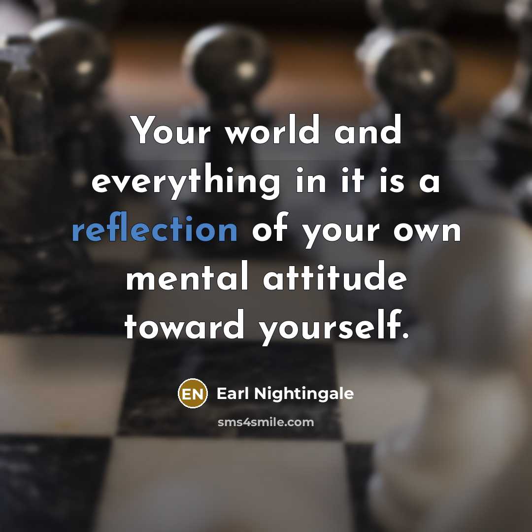 “Your world and everything in it is a reflection of…” quote by Earl Nightingale