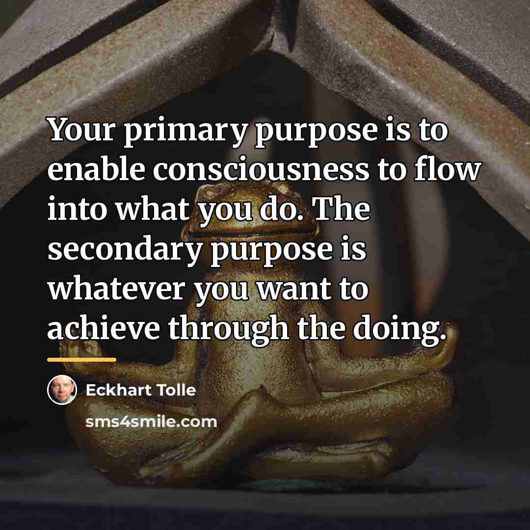 “Your primary purpose is to enable consciousness to flow into…” quote by Eckhart Tolle