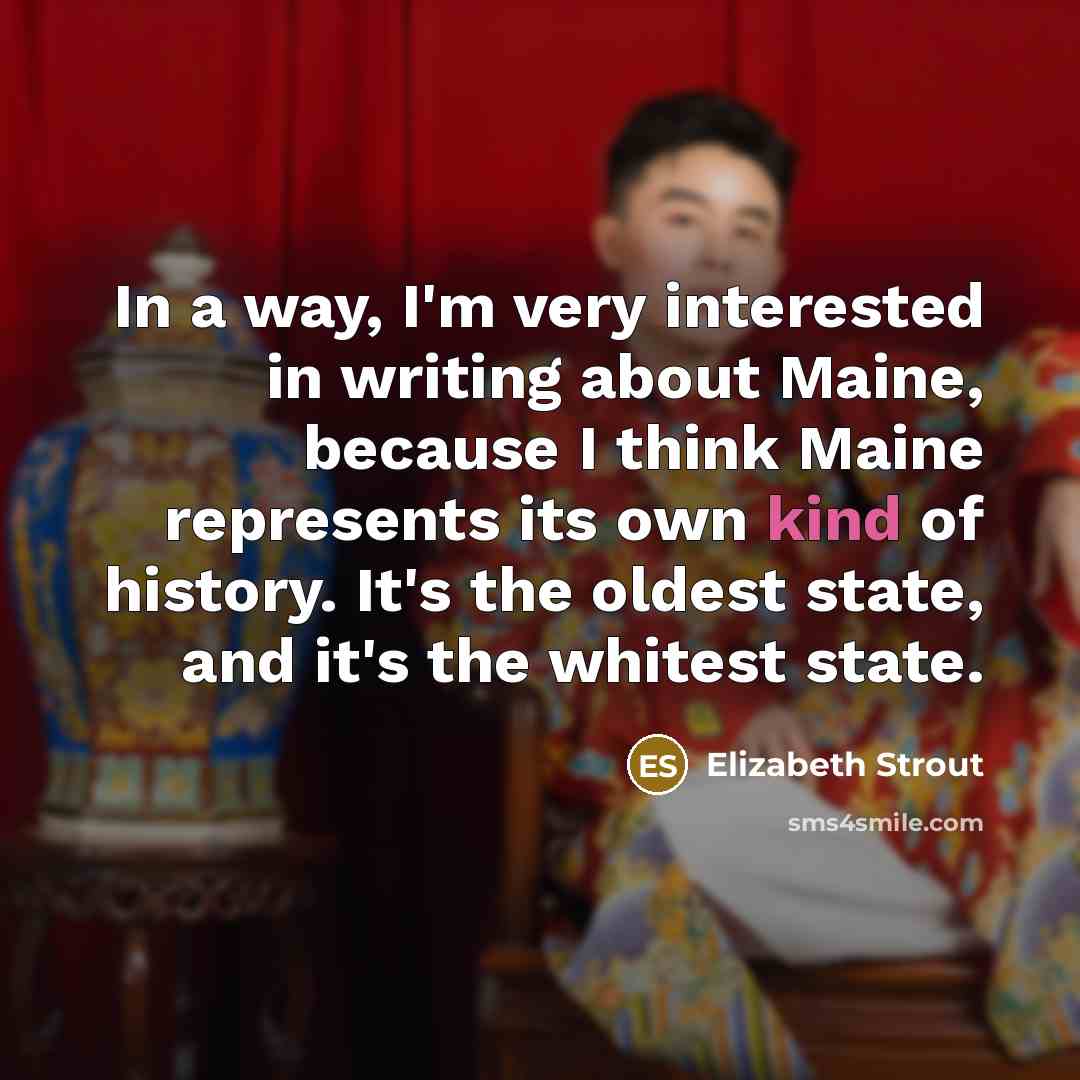 “In a way, I'm very interested in writing about Maine,…” quote by Elizabeth Strout