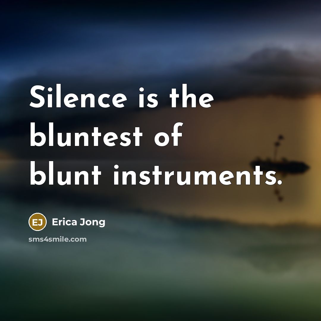 “Silence is the bluntest of blunt instruments.…” quote by Erica Jong