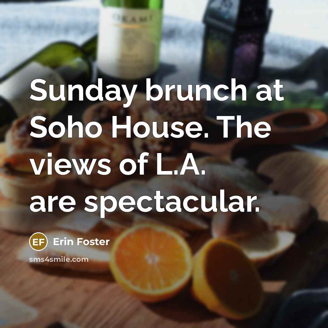 “Sunday brunch at Soho House. The views of L.A. are spectacular.” quote by Erin Foster