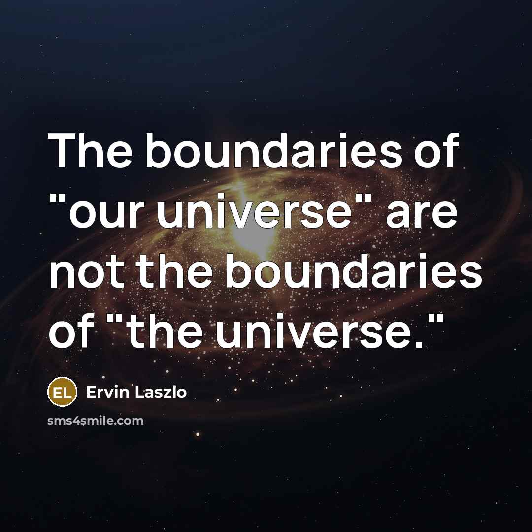 “The boundaries of "our universe" are not the boundaries of…” quote by Ervin Laszlo