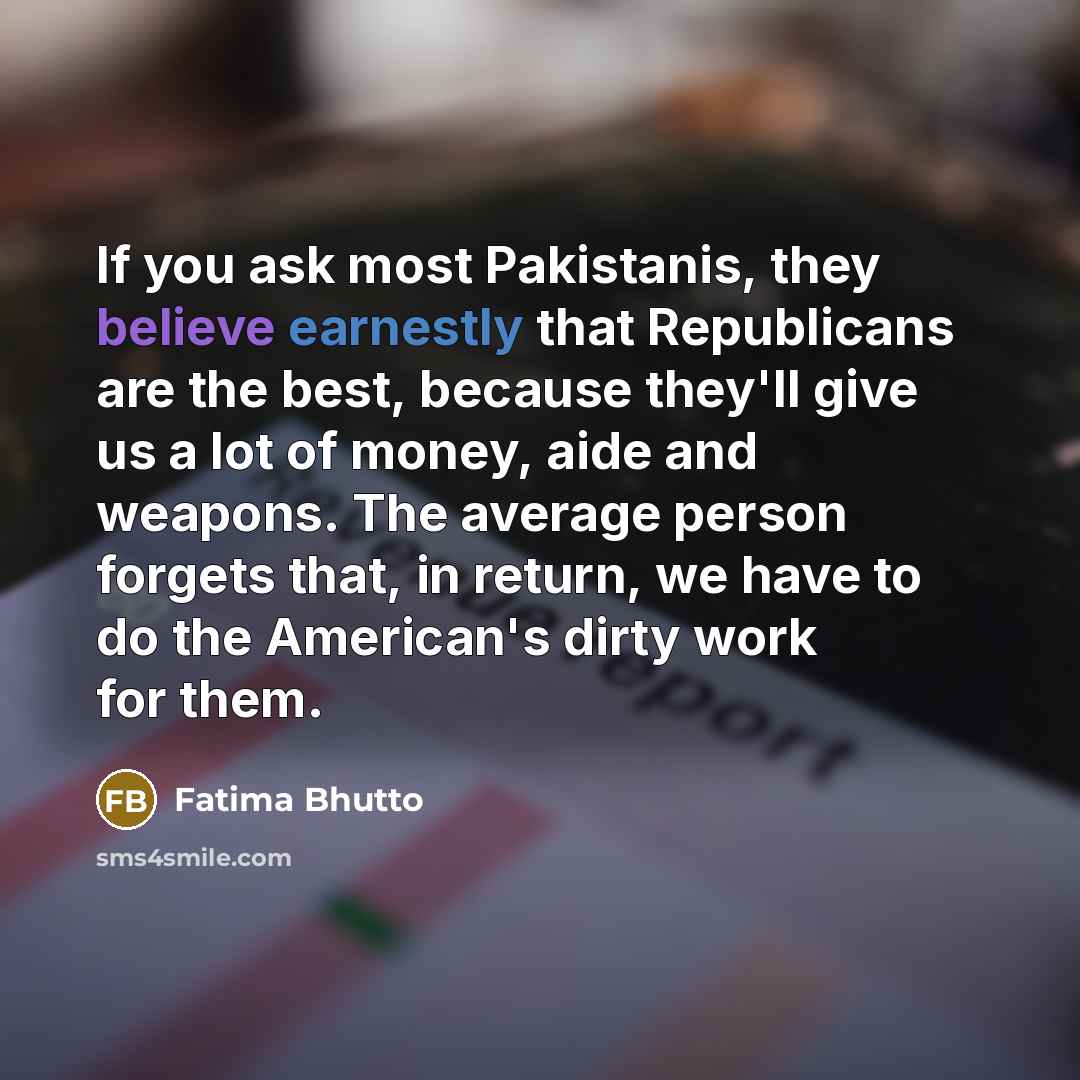 “If you ask most Pakistanis, they believe earnestly that Republicans…” quote by Fatima Bhutto