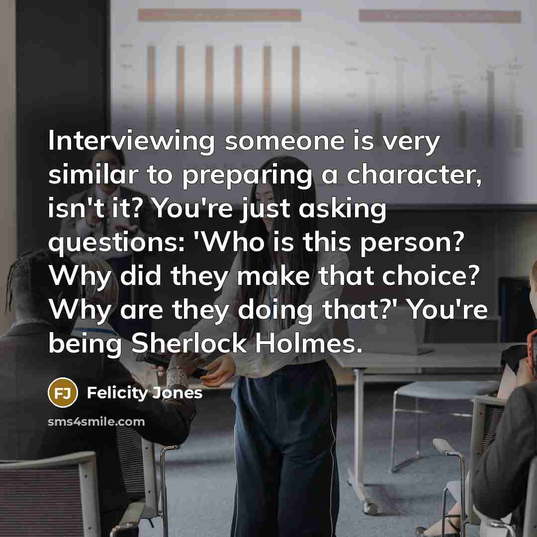 “Interviewing someone is very similar to preparing a character, isn't…” quote by Felicity Jones