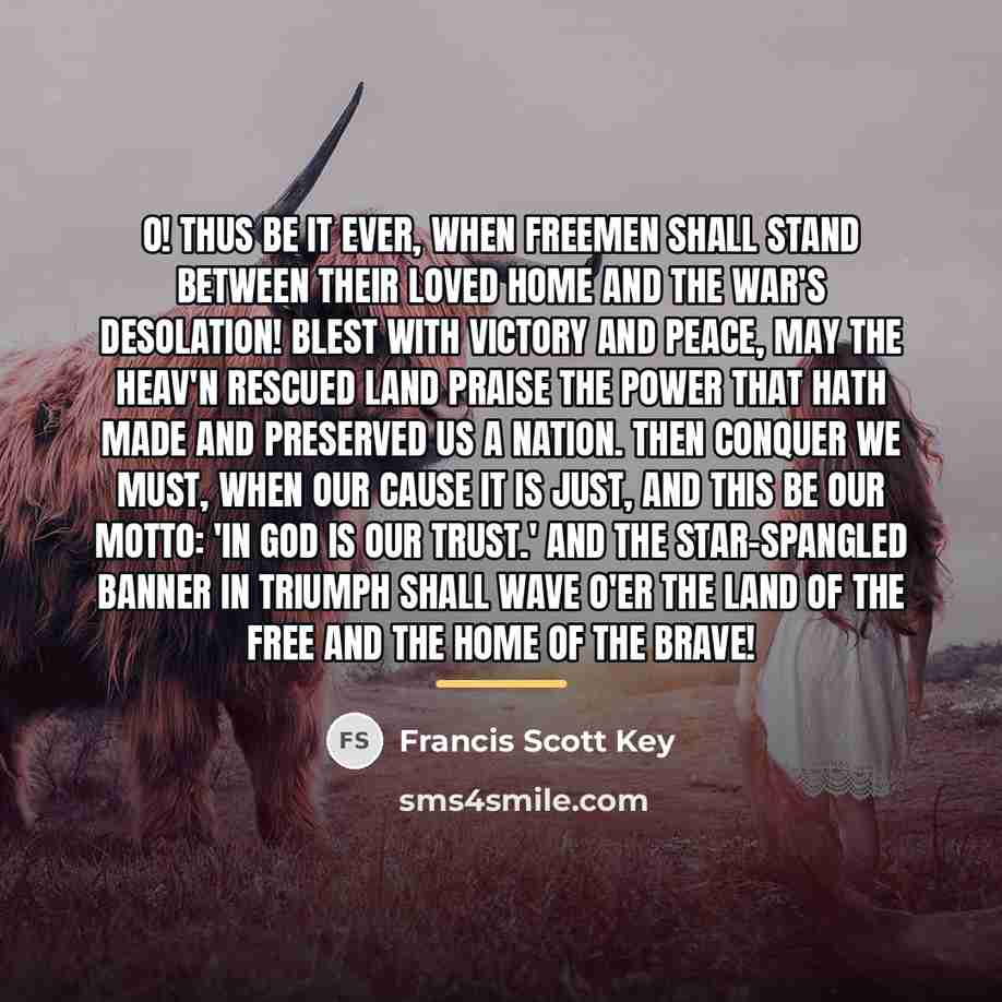 “O! thus be it ever, when freemen shall stand Between…” quote by Francis Scott Key