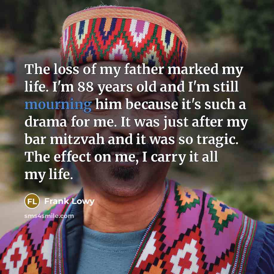 “The loss of my father marked my life. I'm 88…” quote by Frank Lowy