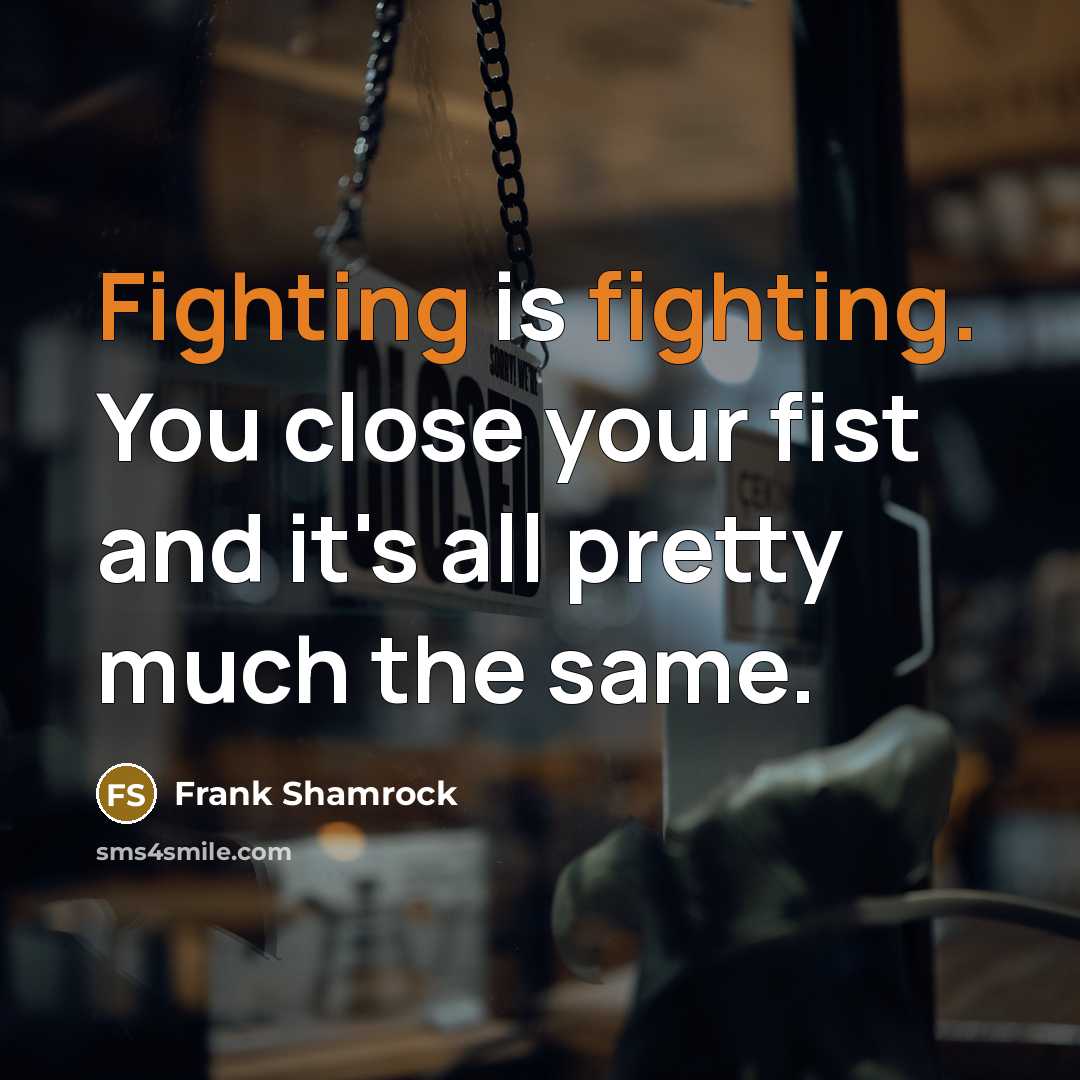 “Fighting is fighting. You close your fist and it's all…” quote by Frank Shamrock