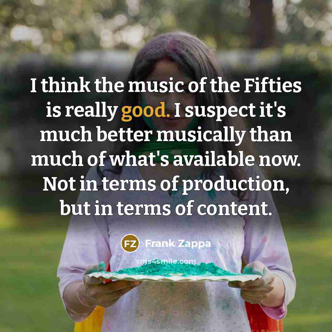 “I think the music of the Fifties is really good.…” quote by Frank Zappa