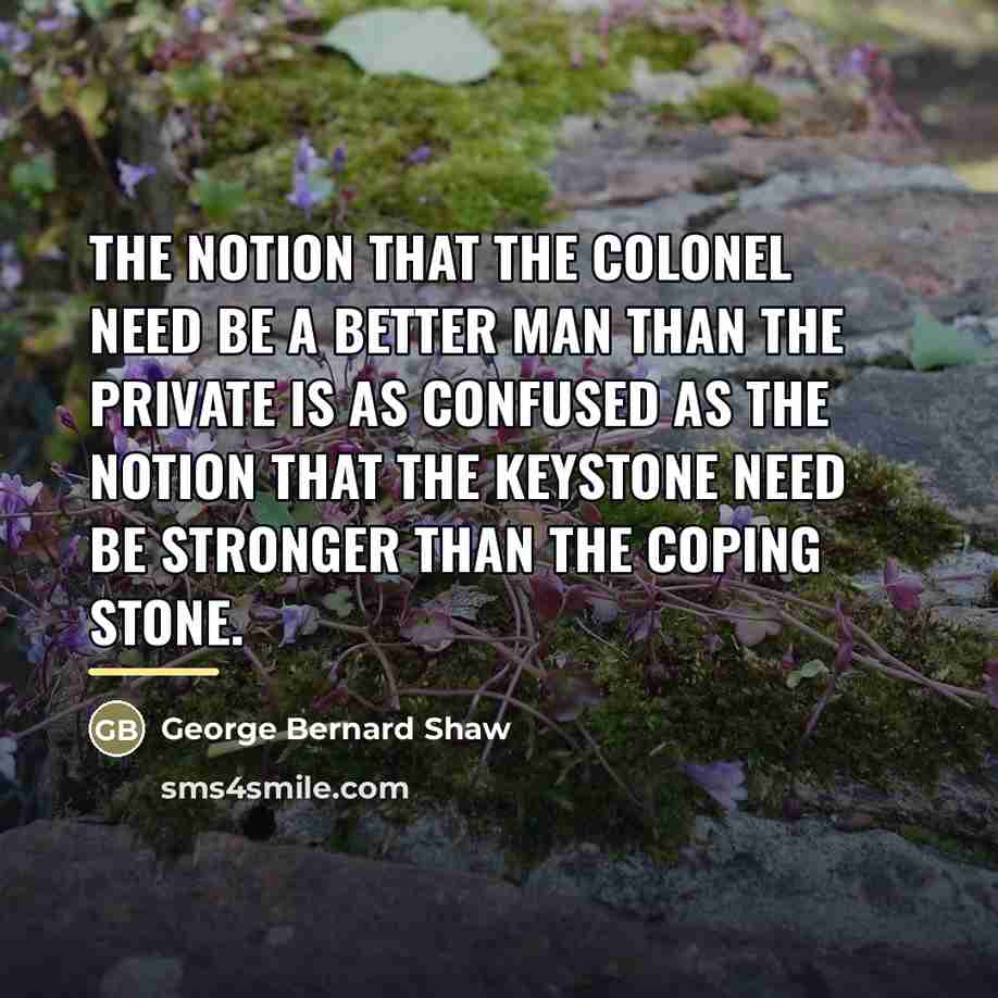 “The notion that the colonel need be a better man…” quote by George Bernard Shaw