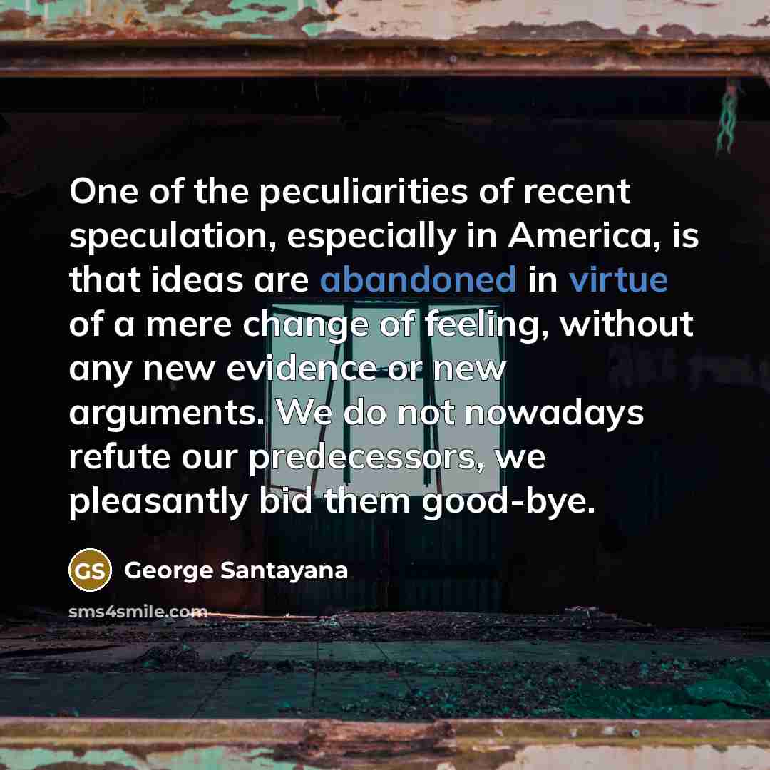 “One of the peculiarities of recent speculation, especially in America,…” quote by George Santayana
